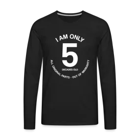 50th Birthday Shirt, Funny Turning 50 Years Old I am Only 5 Decades Old Party Men Women Long Sleeve T-Shirt Gift Present