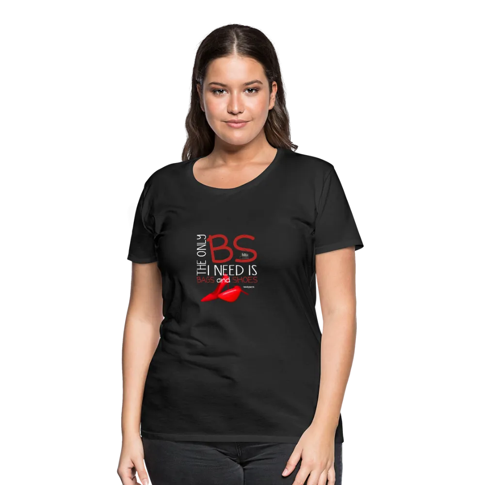 The Only BS I Need Is Bags And Shoes Women’s Premium T-Shirt